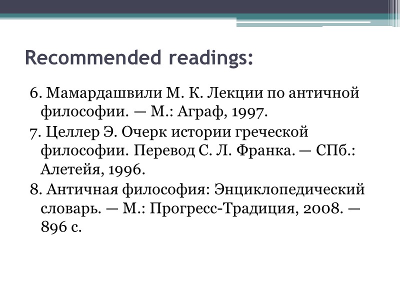 Recommended readings:  6. Мамардашвили М. К. Лекции по античной философии. — М.: Аграф,